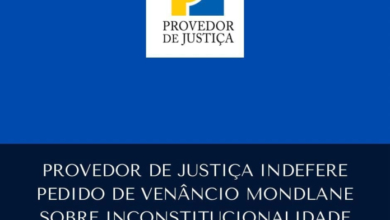 PROVEDOR DE JUSTIÇA REJEITA PETIÇÃO DE VENÂNCIO MONDLANE SOBRE O PESOE 2026